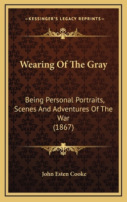 Wearing Of The Gray: Being Personal Portraits, ... 1164461370 Book Cover