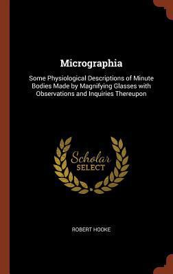 Micrographia: Some Physiological Descriptions o... 1374963674 Book Cover