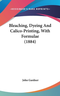 Bleaching, Dyeing and Calico-Printing, with For... 0548918937 Book Cover