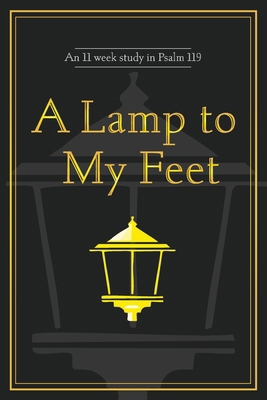 A Lamp to My Feet: An 11 week study in Psalm 119 B0FPB7LN7X Book Cover