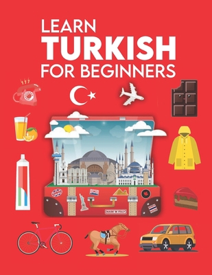 Paperback Learn Turkish for Beginners: First Words for Everyone (Learn Turkish Language for Kids &Adults, Turkish Language Textbook, Turkish Phrase Book, ... How Learn Turkish, Learn To Speak Turkish) Book