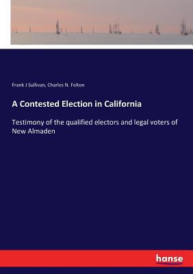 A Contested Election in California: Testimony o... 3337378110 Book Cover