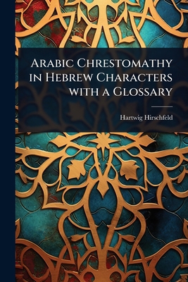 Arabic Chrestomathy in Hebrew Characters with a... [Arabic] 1023661292 Book Cover