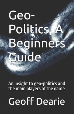 Geo-Politics, A Beginners Guide B0CY8HNKK1 Book Cover