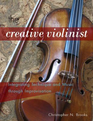 The Creative Violinist: Integrating Technique a... 0989220605 Book Cover