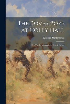 The Rover Boys at Colby Hall: Or, The Struggles... 1021955809 Book Cover