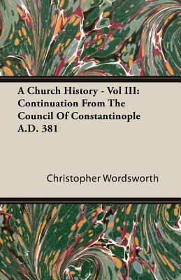 A Church History - Vol III: Continuation from t... 1408607530 Book Cover