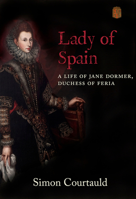 Lady of Spain: A Life of Jane Dormer, Duchess o... 1912945320 Book Cover