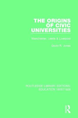 The Origins of Civic Universities: Manchester, ... 1138214205 Book Cover