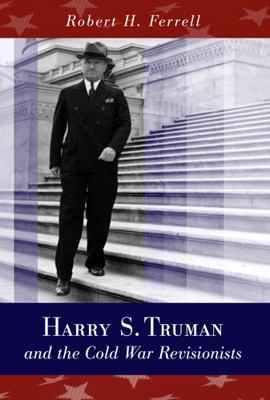 Harry S. Truman and the Cold War Revisionists: ... 0826216536 Book Cover