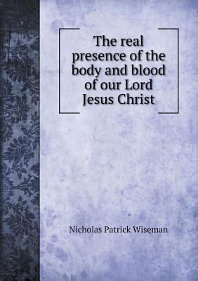 The real presence of the body and blood of our ... 5518626703 Book Cover