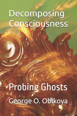 Decomposing Consciousness: Probing Ghosts B0GHRH77V1 Book Cover