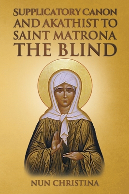 Supplicatory Canon and Akathist to Saint Matron... 1447629256 Book Cover