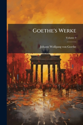 Goethe's Werke; Volume 9 [German] 1148411151 Book Cover