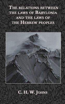 The Relations Between the Laws of Babylonia and the Laws of the Hebrew Peoples: The Schweich Lectures, 1912 1498288103 Book Cover