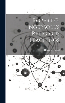 Robert G. Ingersoll's Religious Teachings 1019765860 Book Cover