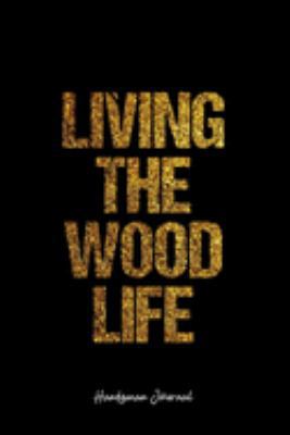 Handyman Journal: Dot Grid Journal -Living The Wood Life - Black Lined Diary, Planner, Gratitude, Writing, Travel, Goal, Bullet Notebook - 6x9 120 page
