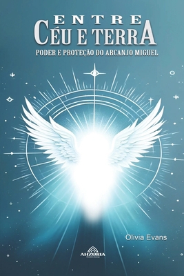 Entre Céu e Terra: Poder e Proteção do Arcanjo ... [Portuguese]            Book Cover