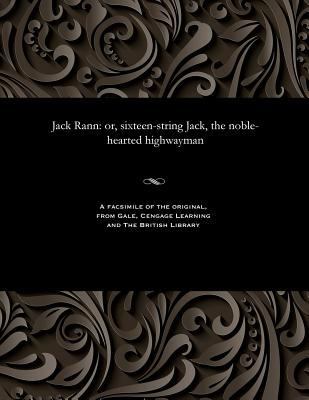 Jack Rann: Or, Sixteen-String Jack, the Noble-H... 153580601X Book Cover