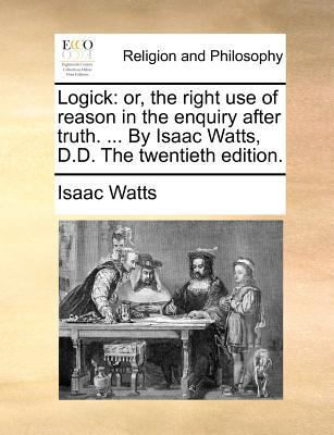 Logick: or, the right use of reason in the enqu... 1171165544 Book Cover