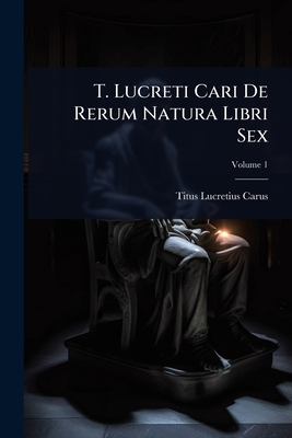 T. Lucreti Cari De Rerum Natura Libri Sex 1024916235 Book Cover