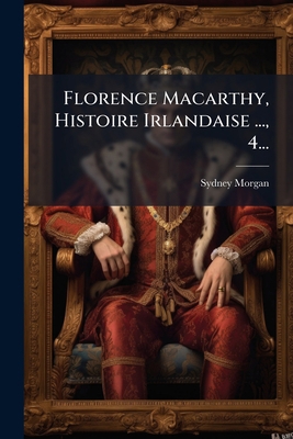 Florence Macarthy, Histoire Irlandaise ..., 4... [French] 1274050405 Book Cover