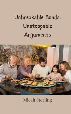 Unbreakable Bonds, Unstoppable Arguments 3690858178 Book Cover