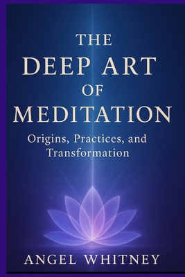 The Deep Art of Meditation: Origins, Practices,... B0FRMB96QT Book Cover