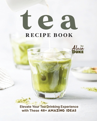 Tea Recipe Book: Elevate Your Tea Drinking Expe... B0C9SC73GF Book Cover