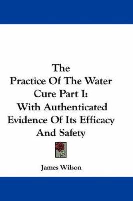 The Practice Of The Water Cure Part I: With Aut... 0548324530 Book Cover