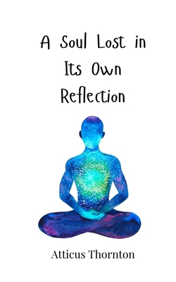 A Soul Lost in Its Own Reflection 3690819652 Book Cover
