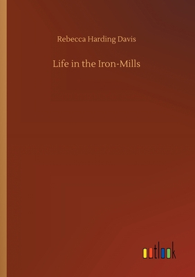 Life in the Iron-Mills 3734058848 Book Cover