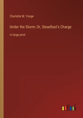 Under the Storm; Or, Steadfast's Charge: in lar... 3368347969 Book Cover