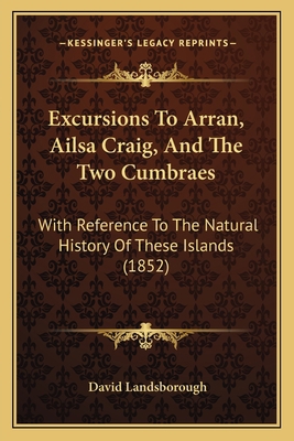 Excursions To Arran, Ailsa Craig, And The Two C... 1164640364 Book Cover