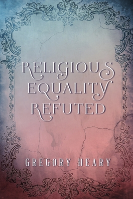 Religious Equality Refuted 1088160751 Book Cover