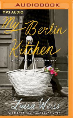 My Berlin Kitchen: A Love Story (with Recipes) 1536627755 Book Cover