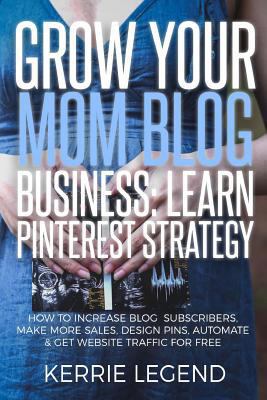 Grow Your Mom Blog Business: Learn Pinterest St... 1548556726 Book Cover