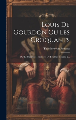 Louis De Gourdon Ou Les Croquants: Par Le Marqu... [French] 1020127732 Book Cover
