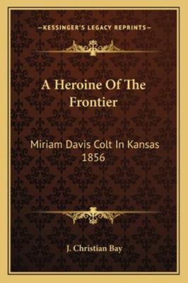 A Heroine Of The Frontier: Miriam Davis Colt In... 1163160261 Book Cover