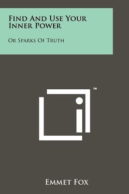 Find And Use Your Inner Power: Or Sparks Of Truth 1258114445 Book Cover