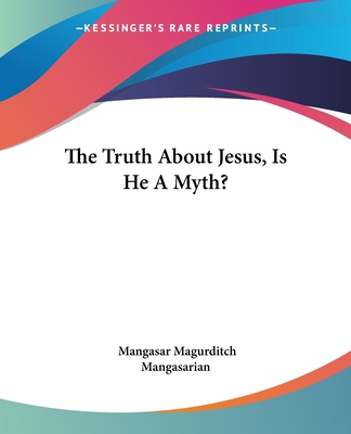 The Truth About Jesus, Is He A Myth? 1419186019 Book Cover