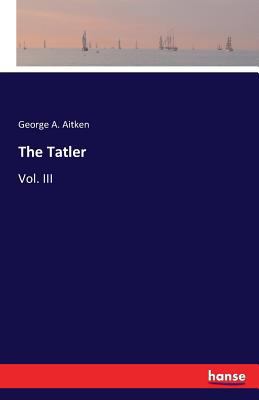 The Tatler: Vol. III 3741103535 Book Cover