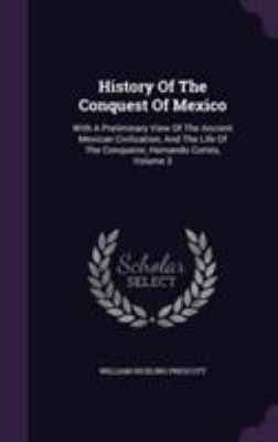 History Of The Conquest Of Mexico: With A Preli... 1355630045 Book Cover