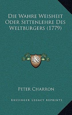 Die Wahre Weisheit Oder Sittenlehre Des Weltbur... [German] 1165992124 Book Cover
