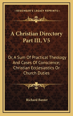 A Christian Directory Part III, V5: Or, A Sum O... 1163458171 Book Cover