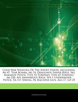 Cold War Weapons of the Soviet Union, Including : Ak-47, Tsar Bomba, Ak-74, Dragunov Sniper Rifle, Sks, Makarov Pistol, Type 53 Torpedo, Type 65 Torped