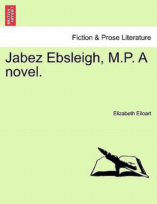 Jabez Ebsleigh, M.P. a Novel. 1240865090 Book Cover