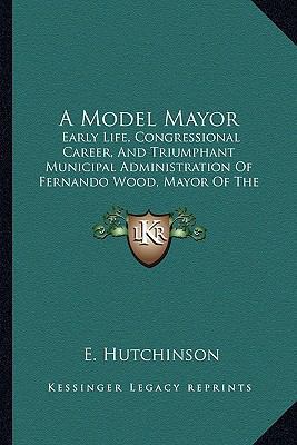 A Model Mayor: Early Life, Congressional Career... 1164539701 Book Cover