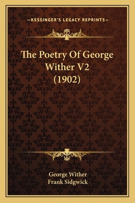 The Poetry Of George Wither V2 (1902) 1163897345 Book Cover