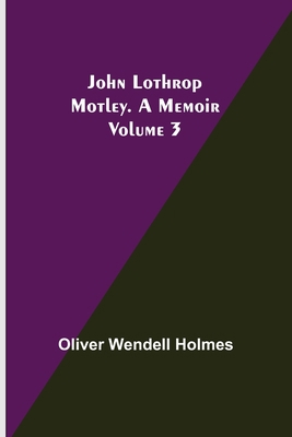 John Lothrop Motley. a memoir - Volume 3 9356375852 Book Cover